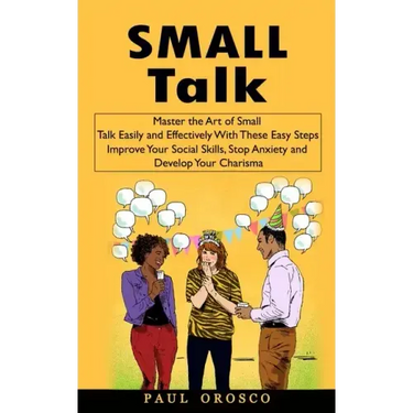 Small Talk: Master the Art of Small Talk Easily and Effectively With These Easy Steps (Improve Your Social Skills, Stop Anxiety an