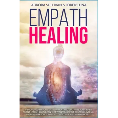 Empath Healing: Become a Healer and stop absorbing Negative Energy. Learn how to Raise your Vibration by developing Abilities and Skil