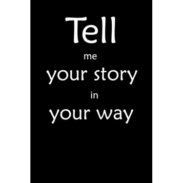 Tell me you story in your way Notebook: Tell me you story in your way