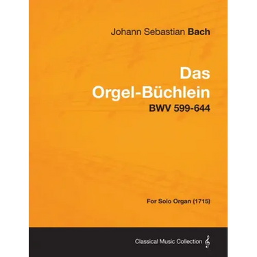 Das Orgel-Buchlein - Bwv 599-644 - For Solo Organ (1715)