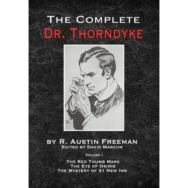 The Complete Dr.Thorndyke - Volume 1: The Red Thumb Mark, The Eye of Osiris and The Mystery of 31 New Inn