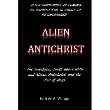Alien Antichrist: The Terrifying Truth about UFOs and Aliens, Antichrist, and the End of Days