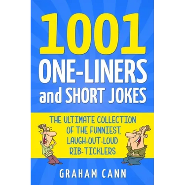 1001 One-Liners and Short Jokes: The Ultimate Collection Of The Funniest, Laugh-Out-Loud Rib-Ticklers