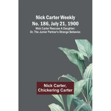 Nick Carter weekly No. 186, July 21, 1900: Nick Carter rescues a daughter; or, The junior partner's strange behavior.