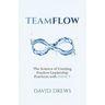 Teamflow: The Science of Creating Positive Leadership Practices with IMPACT