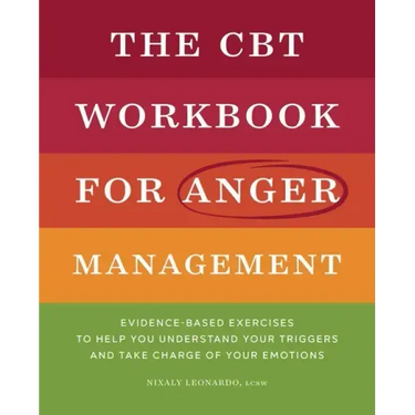 The CBT Workbook for Anger Management: Evidence-Based Exercises to Help You Understand Your Triggers and Take Charge of Your Emotions