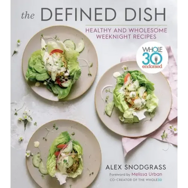 The Defined Dish: Whole30 Endorsed, Healthy and Wholesome Weeknight Recipes