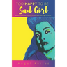 Too Happy To Be Sad Girl: Surviving Sadness, Ditching Anxiety and Learning to Thrive