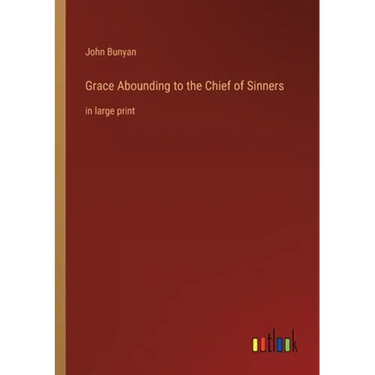 Grace Abounding to the Chief of Sinners: in large print