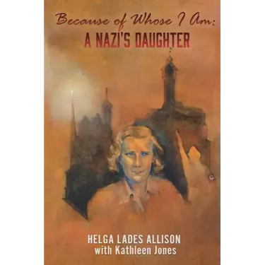 Because of Whose I Am: A Nazi's Daughter