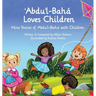 Abdu'l-Baha Loves Children: Nine Stories of Abdu'l-Baha with Children