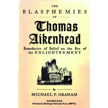 The Blasphemies of Thomas Aikenhead: Boundaries of Belief on the Eve of the Enlightenment