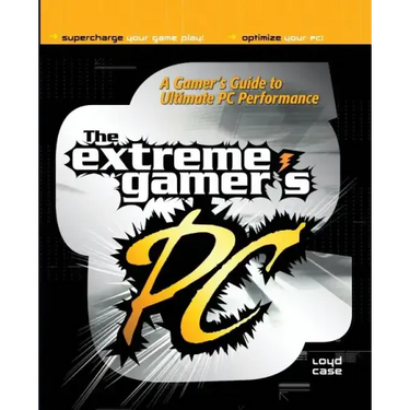 Extreme Gamer's PC: A Gamer's Guide to PC Ultimate Performance