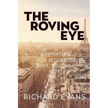 The Roving Eye: A Reporter's Love Affair with Paris, Politics & Sport