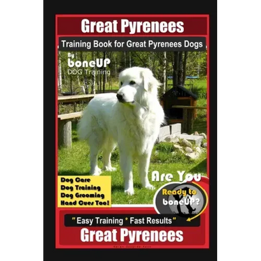 Great Pyrenees Training Book for Great Pyrenees Dogs By BoneUP DOG Training, Dog Care, Dog Training, Dog Grooming, Hand Cues Too! Are You Ready to Bon