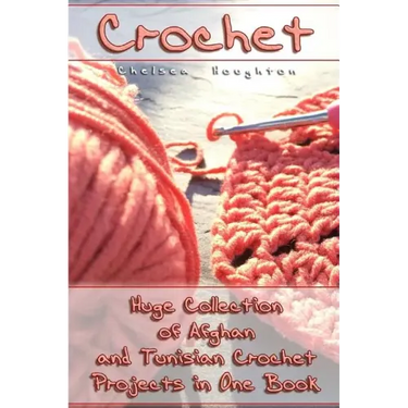 Crochet: Huge Collection of Afghan and Tunisian Crochet Projects in One Book: (Tunisian Crochet Patterns)