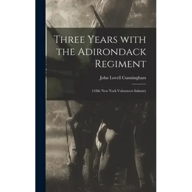 Three Years With the Adirondack Regiment: 118th New York Volunteers Infantry