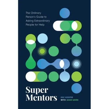 Super Mentors: The Ordinary Person's Guide to Asking Extraordinary People for Help