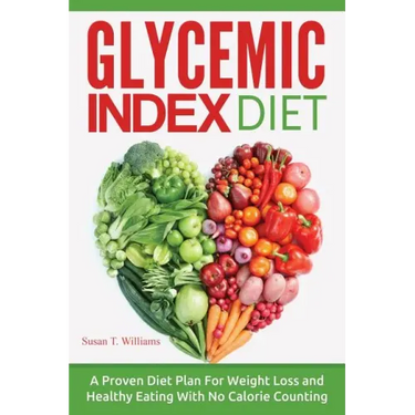 Glycemic Index Diet: A Proven Diet Plan For Weight Loss and Healthy Eating With No Calorie Counting