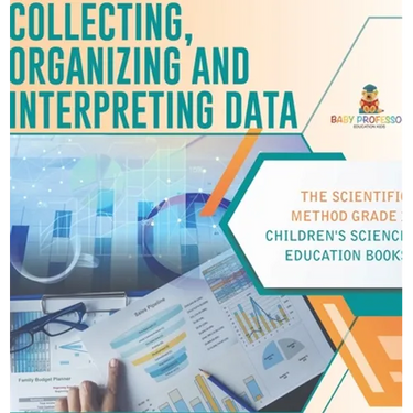 Collecting, Organizing and Interpreting Data The Scientific Method Grade 3 Children's Science Education Books