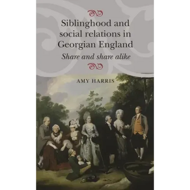 Siblinghood and Social Relations in Georgian England: Share and Share Alike