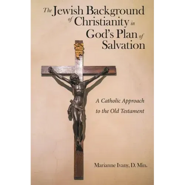 The Jewish Background of Christianity in God's Plan of Salvation: A Catholic Approach to the Old Testament