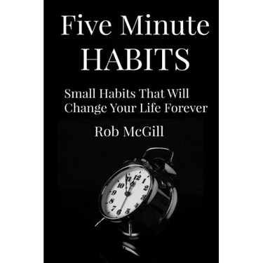 Five Minute Habits: Small Habits That Will Change Your Life Forever