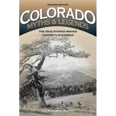 Colorado Myths and Legends: The True Stories behind History's Mysteries