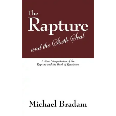 The Rapture and the Sixth Seal: A New Interpretation of the Rapture and the Book of Revelation