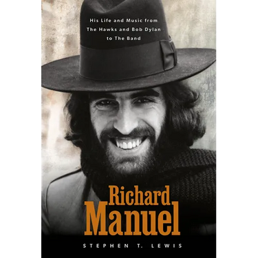 Richard Manuel: His Life and Music, from the Hawks and Bob Dylan to the Band