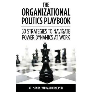 The Organizational Politics Playbook: 50 Strategies to Navigate Power Dynamics at Work