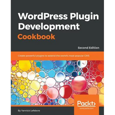 Wordpress Plugin Development Cookbook - Second Edition: Create powerful plugins to extend the world's most popular CMS