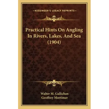 Practical Hints On Angling In Rivers, Lakes, And Sea (1904)