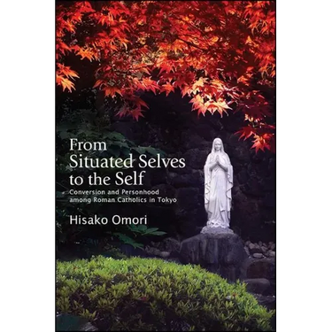 From Situated Selves to the Self: Conversion and Personhood among Roman Catholics in Tokyo