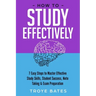 How to Study Effectively: 7 Easy Steps to Master Effective Study Skills, Student Success, Note Taking & Exam Preparation