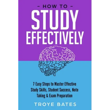 How to Study Effectively: 7 Easy Steps to Master Effective Study Skills, Student Success, Note Taking & Exam Preparation