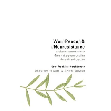 War, Peace, and Nonresistance: A Classic Statement of a Mennonite Peace Position in Faith and Practice