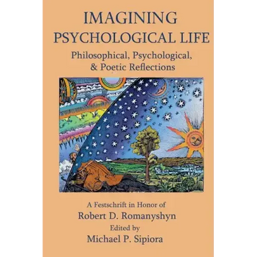 Imagining Psychological Life: Philosophical, Psychological & Poetic Reflections -- A Festschrift in Honor of Robert D. Romanyshyn, PH.D.