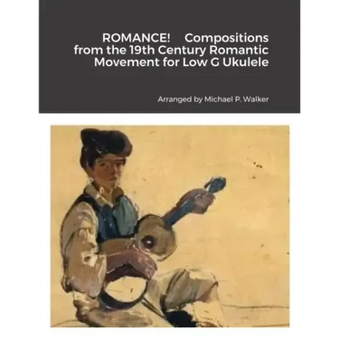 ROMANCE! Compositions from the 19th Century Romantic Movement for Low G Ukulele