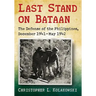 Last Stand on Bataan: The Defense of the Philippines, December 1941-May 1942