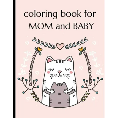 Coloring Book For Mom And Baby: Happy Mother's Day Coloring Book ( Mothers Day Gifts From Kids )