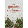 The Greatest Christmas Ever: A Treasury of Inspirational Ideas and Insights for an Unforgettable Christmas