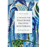 A Primer for Teaching Pacific Histories: Ten Design Principles