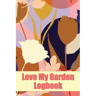 Love My Garden Logbook: Gardening Tracker for Beginners and Avid Gardeners Amazing Gift Idea for Gardening Lover