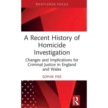 A Recent History of Homicide Investigation: Changes and Implications for Criminal Justice in England and Wales