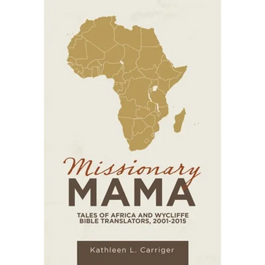 Missionary Mama: Tales of Africa and Wycliffe Bible Translators, 2001-2015