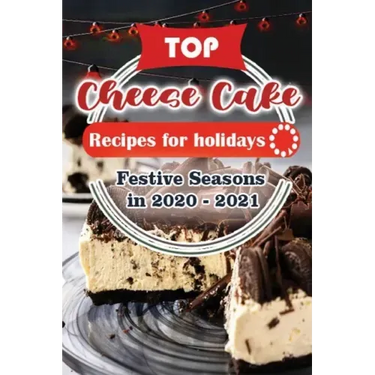 Top Cheese Cake Recipes For Holidays: Festive Seasons in 2020 - 2021