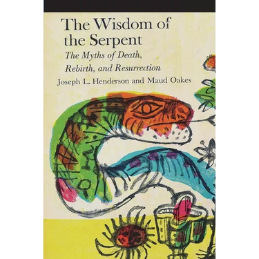 The Wisdom of the Serpent: The Myths of Death, Rebirth and Resurrection