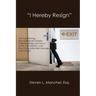 "I Hereby Resign": Job Transitioning: How Individuals Properly Prepare, Resign and Move to the Competition, and How Companies Best Manage That Process