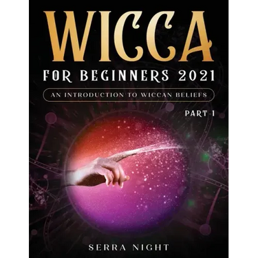 Wicca For Beginners 2021: An Introduction to Wiccan Beliefs Part 1